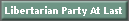 Libertarian Party At Last